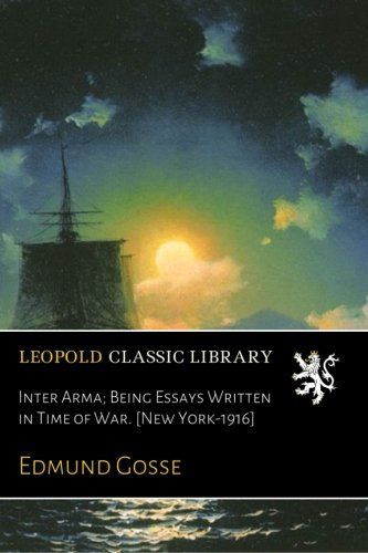 Inter Arma; Being Essays Written in Time of War. [New York-1916]