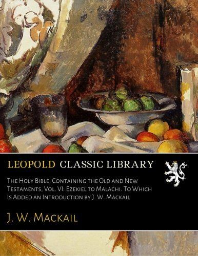 The Holy Bible, Containing the Old and New Testaments, Vol. VI: Ezekiel to Malachi. To Which Is Added an Introduction by J. W. Mackail