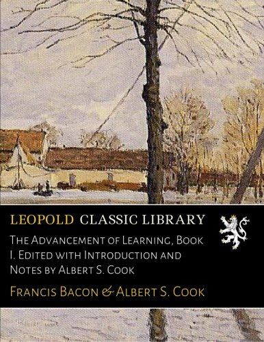 The Advancement of Learning, Book I. Edited with Introduction and Notes by Albert S. Cook