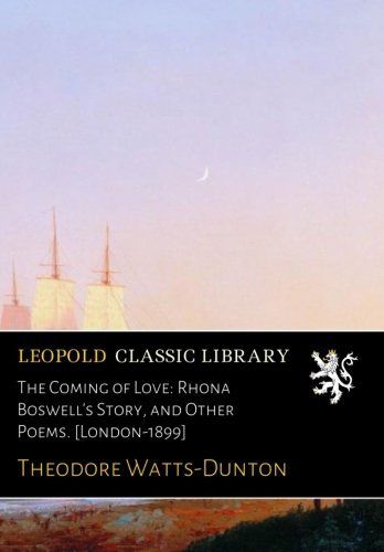 The Coming of Love: Rhona Boswell's Story, and Other Poems. [London-1899]