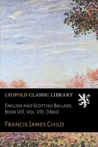 English and Scottish Ballads. Book VIII, Vol. VIII. [1860]