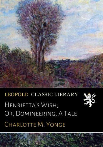 Henrietta's Wish; Or, Domineering. A Tale