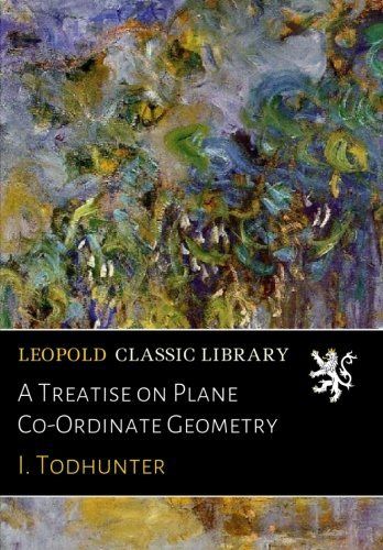 A Treatise on Plane Co-Ordinate Geometry