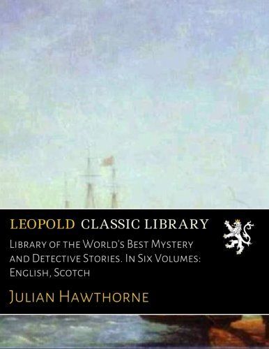 Library of the World's Best Mystery and Detective Stories. In Six Volumes: English, Scotch