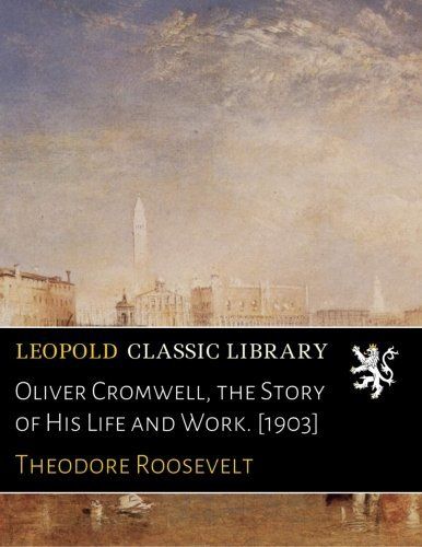 Oliver Cromwell, the Story of His Life and Work. [1903]