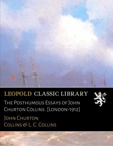 The Posthumous Essays of John Churton Collins. [London-1912]