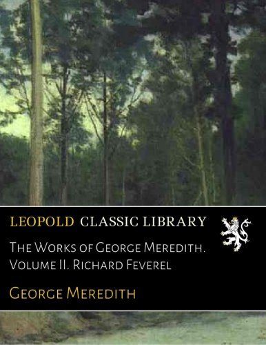 The Works of George Meredith. Volume II. Richard Feverel