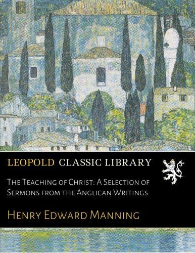 The Teaching of Christ: A Selection of Sermons from the Anglican Writings