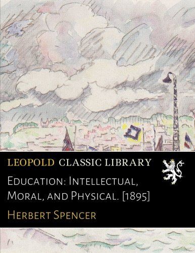 Education: Intellectual, Moral, and Physical. [1895]