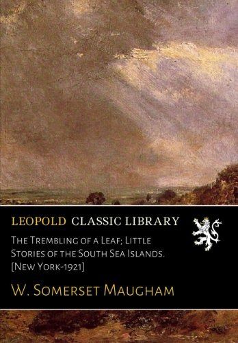 The Trembling of a Leaf; Little Stories of the South Sea Islands. [New York-1921]
