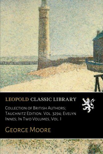 Collection of British Authors; Tauchnitz Edition. Vol. 3294; Evelyn Innes; In Two Volumes, Vol. I
