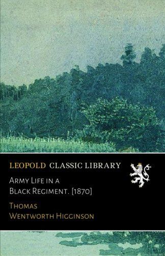 Army Life in a Black Regiment. [1870]