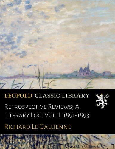 Retrospective Reviews; A Literary Log. Vol. I. 1891-1893