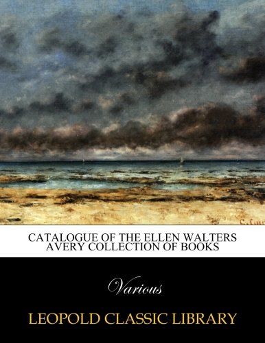 Catalogue of the Ellen Walters Avery collection of books