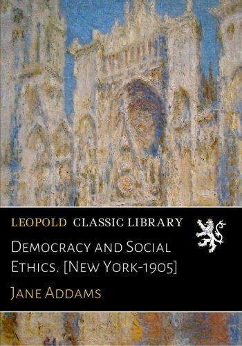 Democracy and Social Ethics. [New York-1905]
