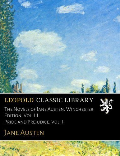 The Novels of Jane Austen. Winchester Edition, Vol. III. Pride and Prejudice, Vol. I
