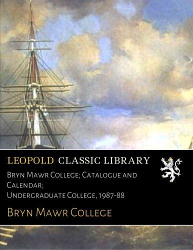 Bryn Mawr College; Catalogue and Calendar; Undergraduate College, 1987-88