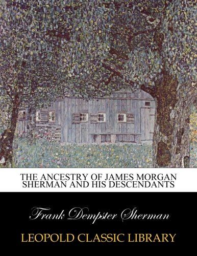 The ancestry of James Morgan Sherman and his descendants