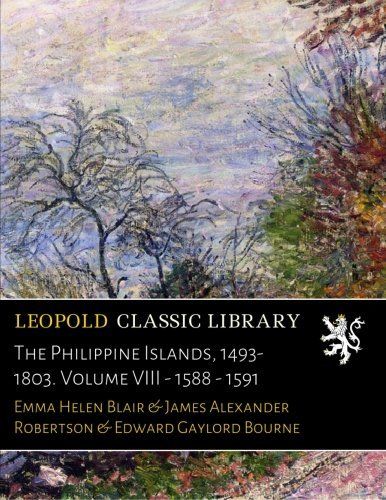 The Philippine Islands, 1493-1803. Volume VIII - 1588 - 1591