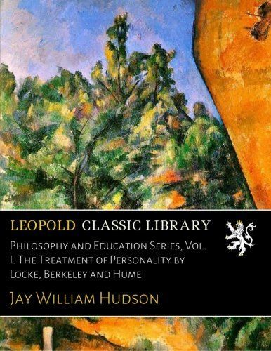 Philosophy and Education Series, Vol. I. The Treatment of Personality by Locke, Berkeley and Hume