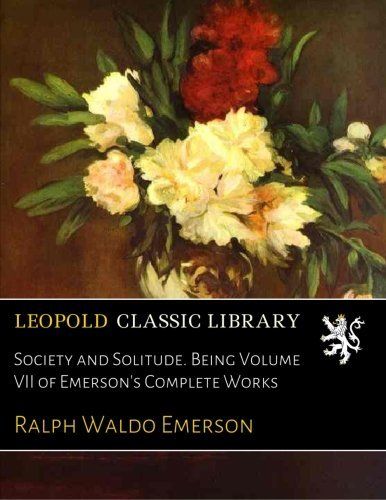 Society and Solitude. Being Volume VII of Emerson's Complete Works