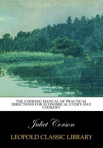 The cooking manual of practical directions for economical every-day cookery
