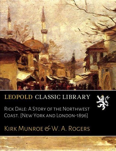 Rick Dale: A Story of the Northwest Coast. [New York and London-1896]