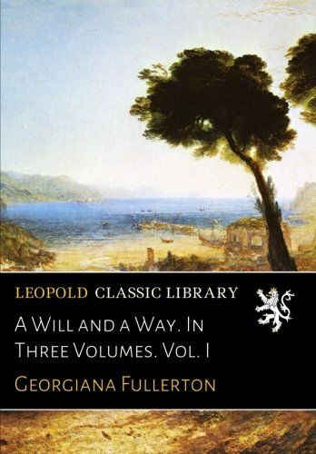 A Will and a Way. In Three Volumes. Vol. I