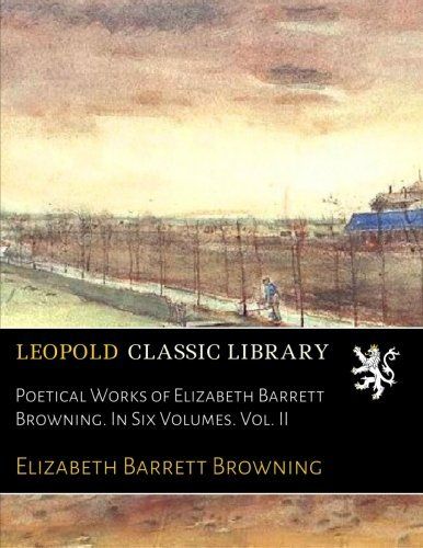 Poetical Works of Elizabeth Barrett Browning. In Six Volumes. Vol. II