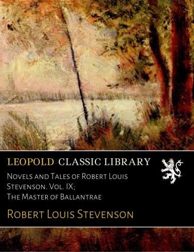 Novels and Tales of Robert Louis Stevenson. Vol. IX; The Master of Ballantrae