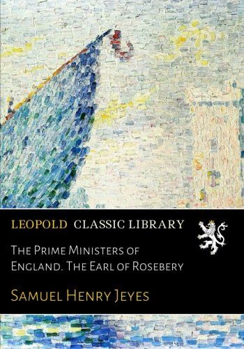 The Prime Ministers of England. The Earl of Rosebery