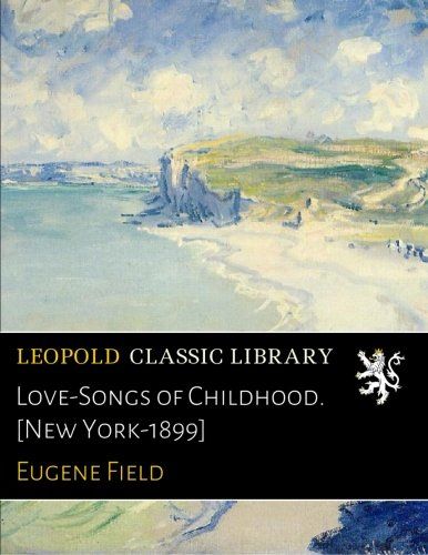 Love-Songs of Childhood. [New York-1899]