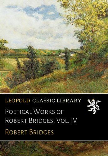 Poetical Works of Robert Bridges, Vol. IV