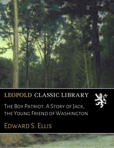 The Boy Patriot. A Story of Jack, the Young Friend of Washington