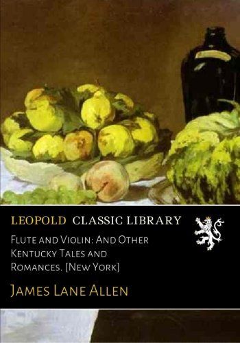 Flute and Violin: And Other Kentucky Tales and Romances. [New York]