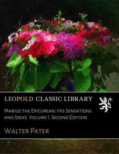 Marius the Epicurean: His Sensations and Ideas. Volume I. Second Edition