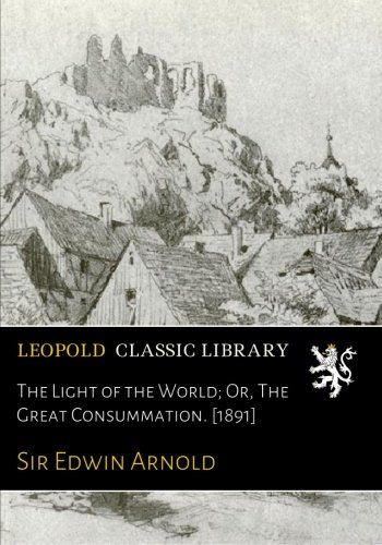 The Light of the World; Or, The Great Consummation. [1891]