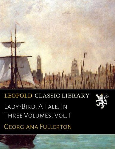 Lady-Bird. A Tale. In Three Volumes, Vol. I