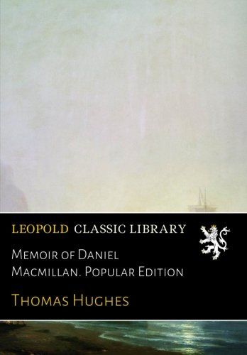 Memoir of Daniel Macmillan. Popular Edition
