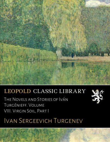 The Novels and Stories of Iván Turgénieff. Volume VIII. Virgin Soil, Part I