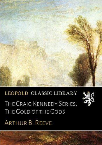 The Craig Kennedy Series. The Gold of the Gods