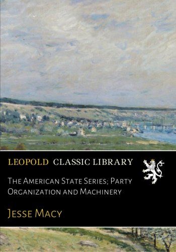 The American State Series; Party Organization and Machinery