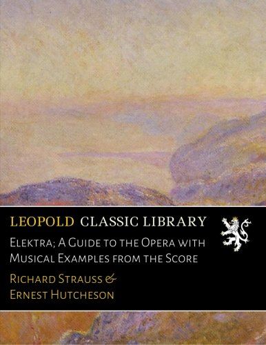 Elektra; A Guide to the Opera with Musical Examples from the Score