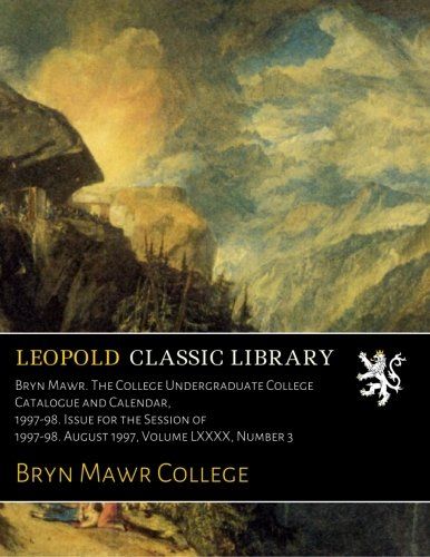 Bryn Mawr. The College Undergraduate College Catalogue and Calendar, 1997-98. Issue for the Session of 1997-98. August 1997, Volume LXXXX, Number 3
