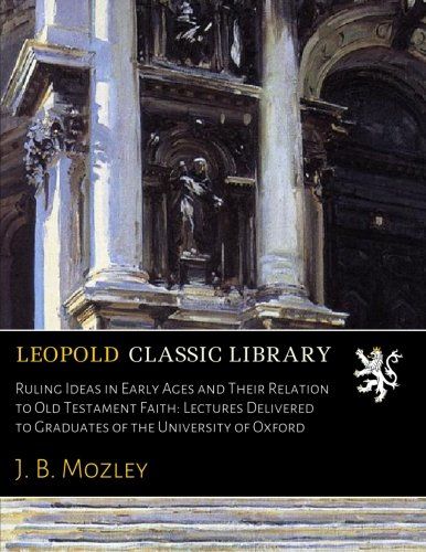Ruling Ideas in Early Ages and Their Relation to Old Testament Faith: Lectures Delivered to Graduates of the University of Oxford