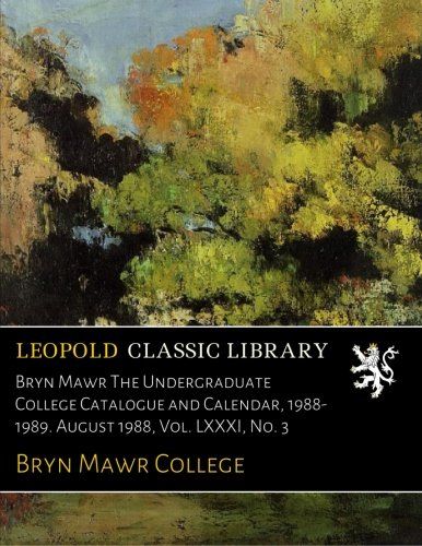 Bryn Mawr The Undergraduate College Catalogue and Calendar, 1988-1989. August 1988, Vol. LXXXI, No. 3