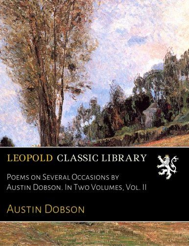 Poems on Several Occasions by Austin Dobson. In Two Volumes, Vol. II