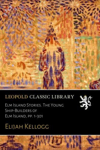 Elm Island Stories. The Young Ship-Builders of Elm Island, pp. 1-301
