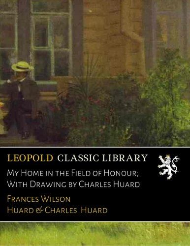 My Home in the Field of Honour; With Drawing by Charles Huard