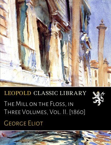 The Mill on the Floss, in Three Volumes, Vol. II. [1860]